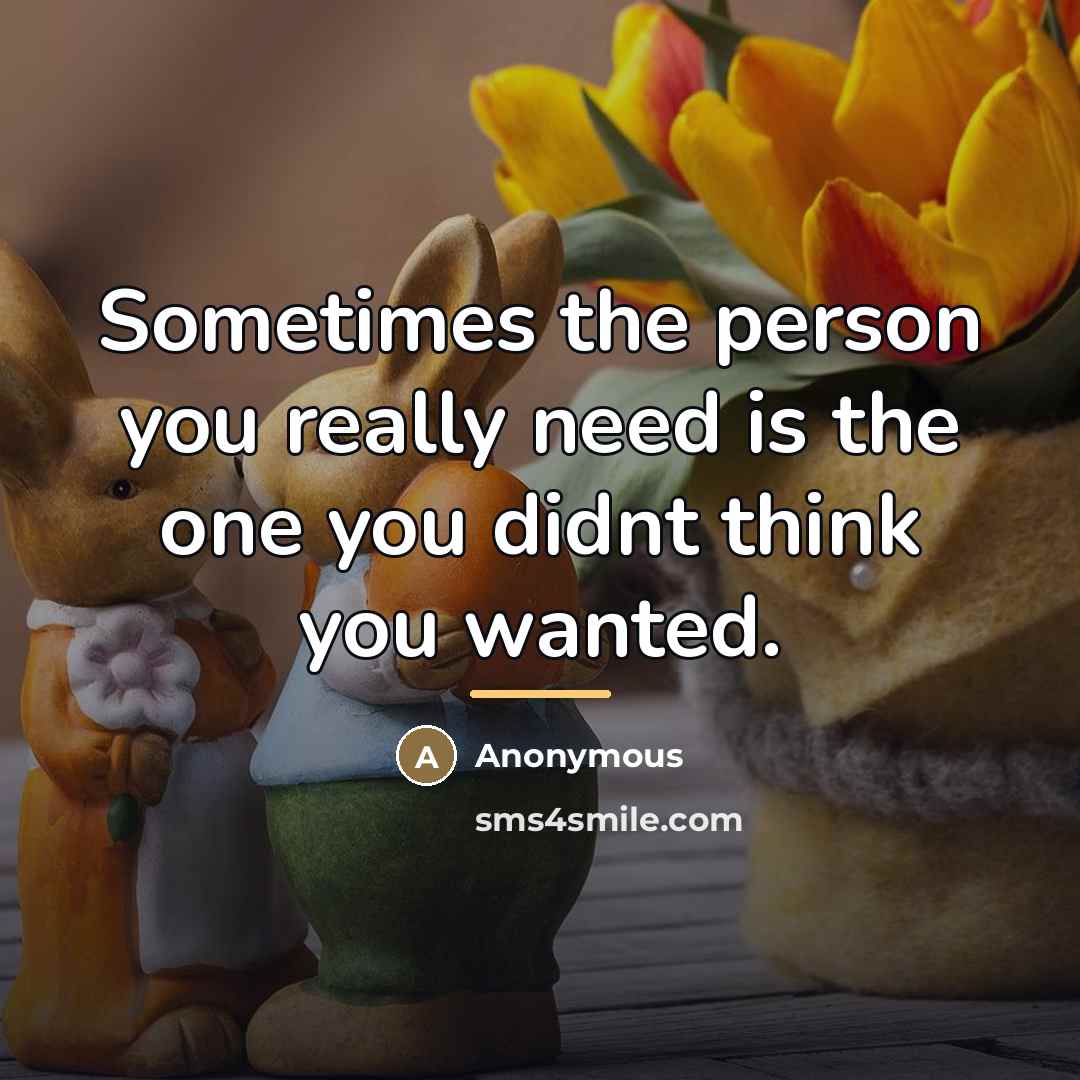 “Sometimes the person you really need is the one you…” quote by Anonymous