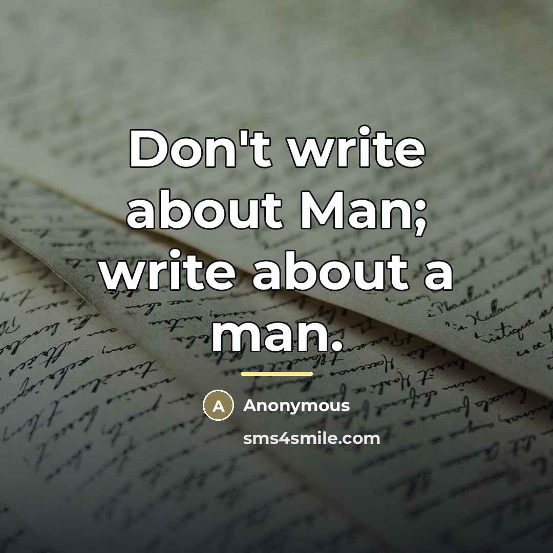 “Don't write about Man; write about a man.…” quote by Anonymous