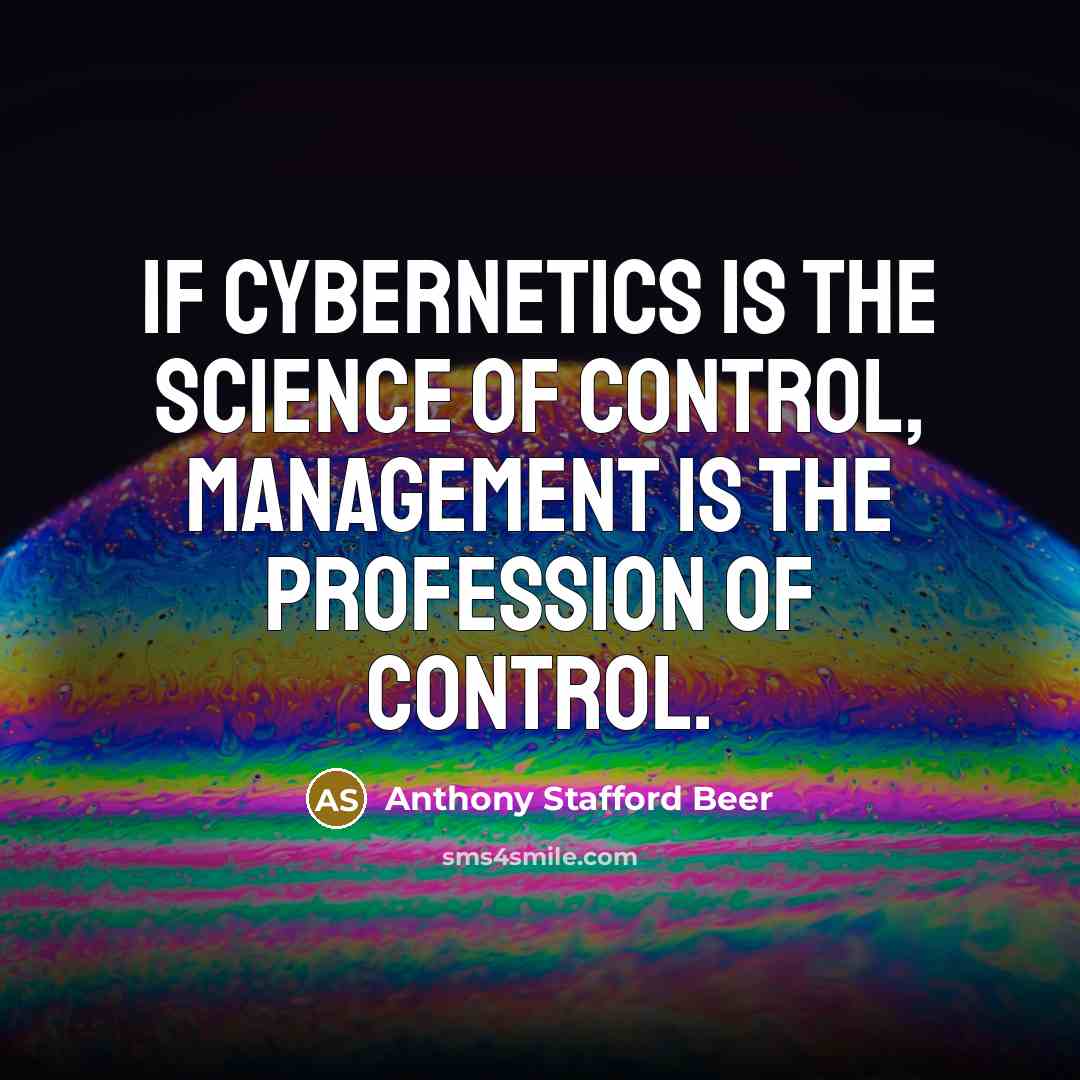 “If cybernetics is the science of control, management is the…” quote by Anthony Stafford Beer