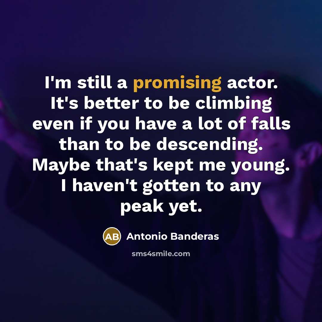 “I'm still a promising actor. It's better to be climbing…” quote by Antonio Banderas