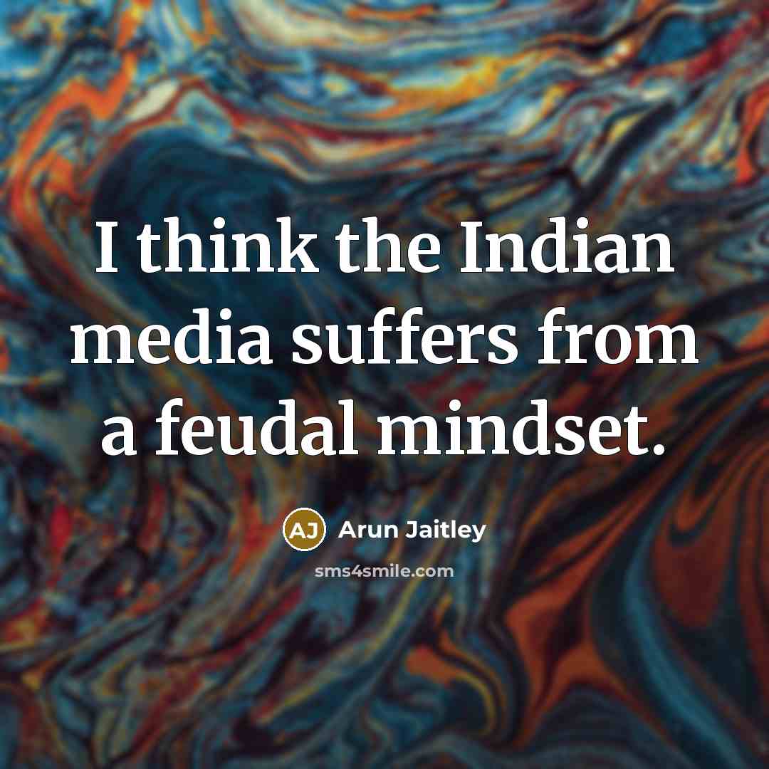 “I think the Indian media suffers from a feudal mindset.…” quote by Arun Jaitley