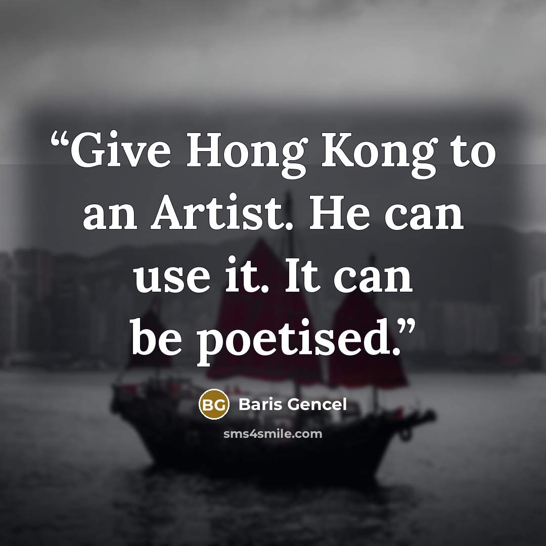 “Give Hong Kong to an Artist. He can use it. It can be poetised.” quote by Baris Gencel