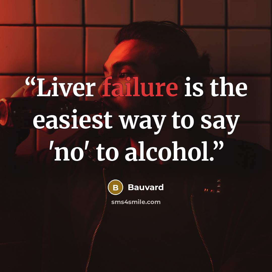 “Liver failure is the easiest way to say 'no' to alcohol.” quote by Bauvard
