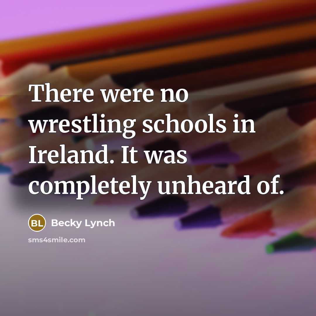 “There were no wrestling schools in Ireland. It was completely…” quote by Becky Lynch
