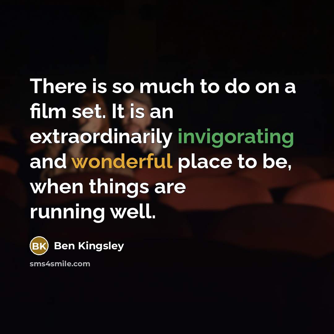“There is so much to do on a film set.…” quote by Ben Kingsley