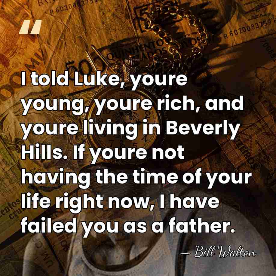I told Luke, youre young, youre rich, and youre living in Beverly&hellip; - Bill Walton