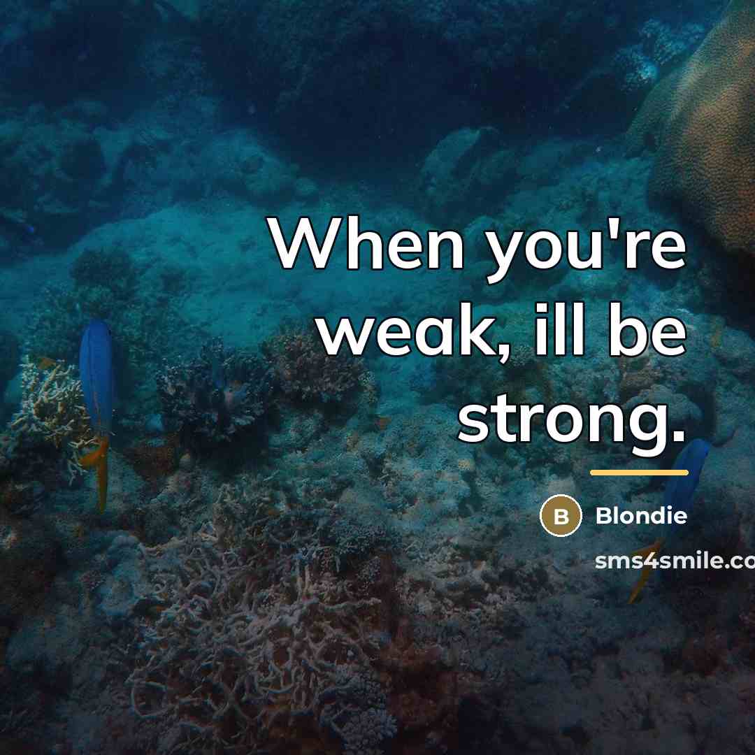 “When you're weak, ill be strong.…” quote by Blondie