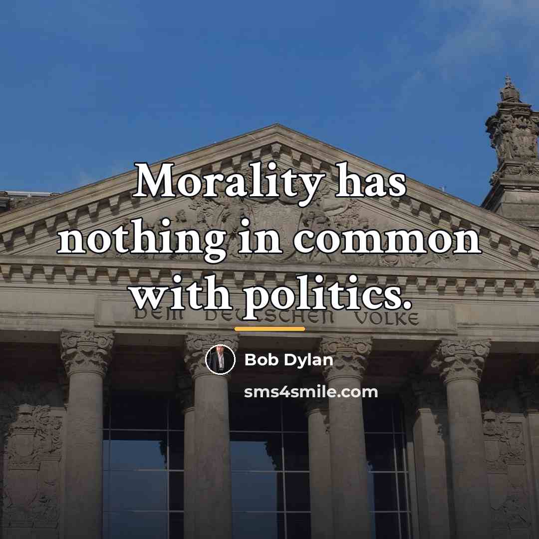 “Morality has nothing in common with politics.…” quote by Bob Dylan