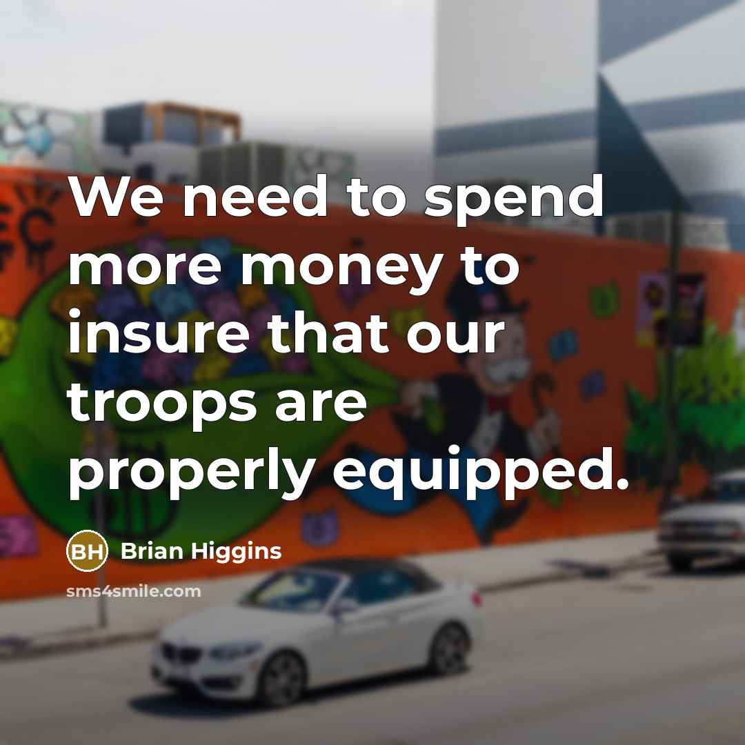 “We need to spend more money to insure that our…” quote by Brian Higgins