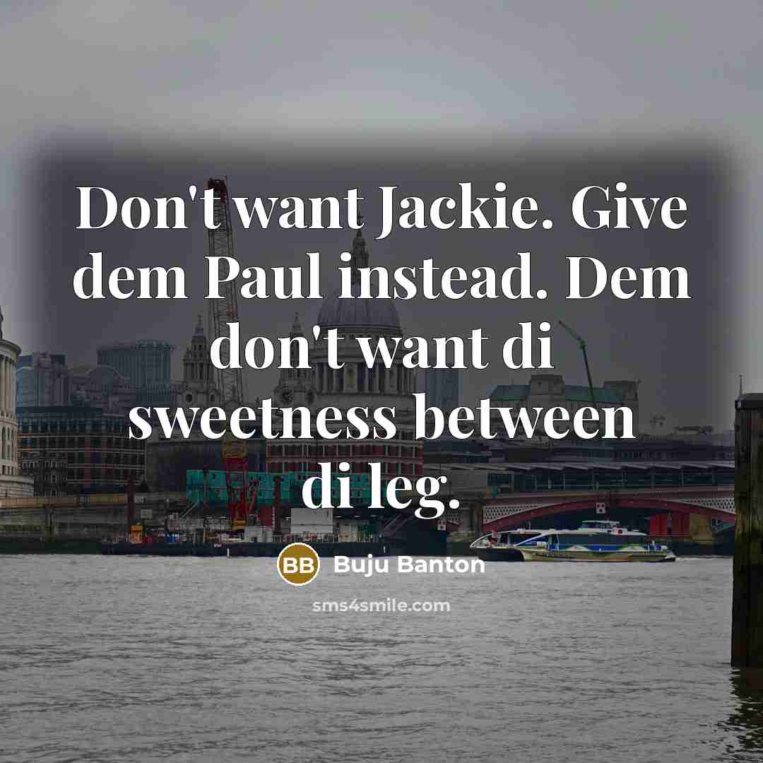 “Don't want Jackie. Give dem Paul instead. Dem don't want di sweetness between di leg.” quote by Buju Banton