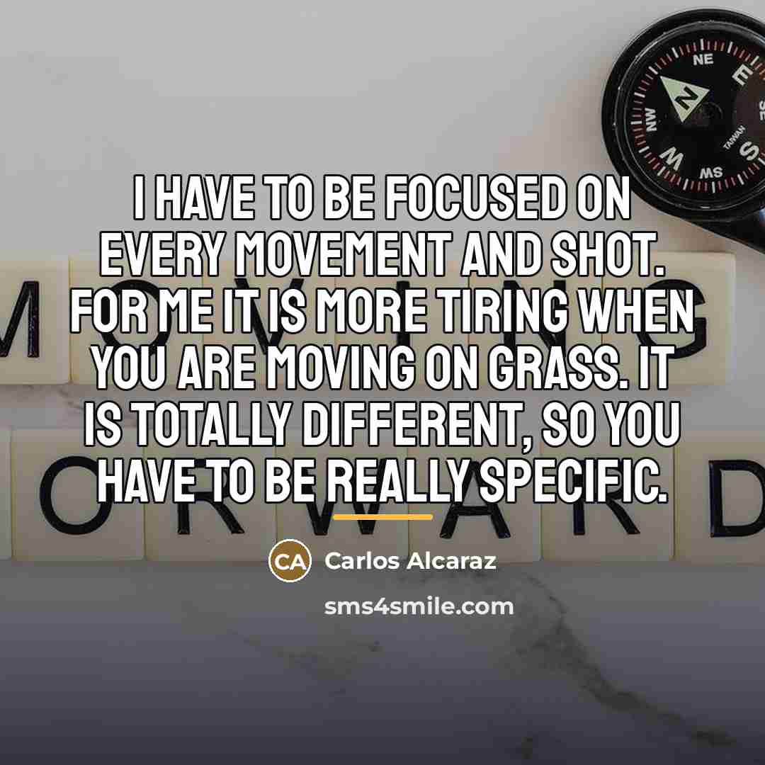 “I have to be focused on every movement and shot.…” quote by Carlos Alcaraz