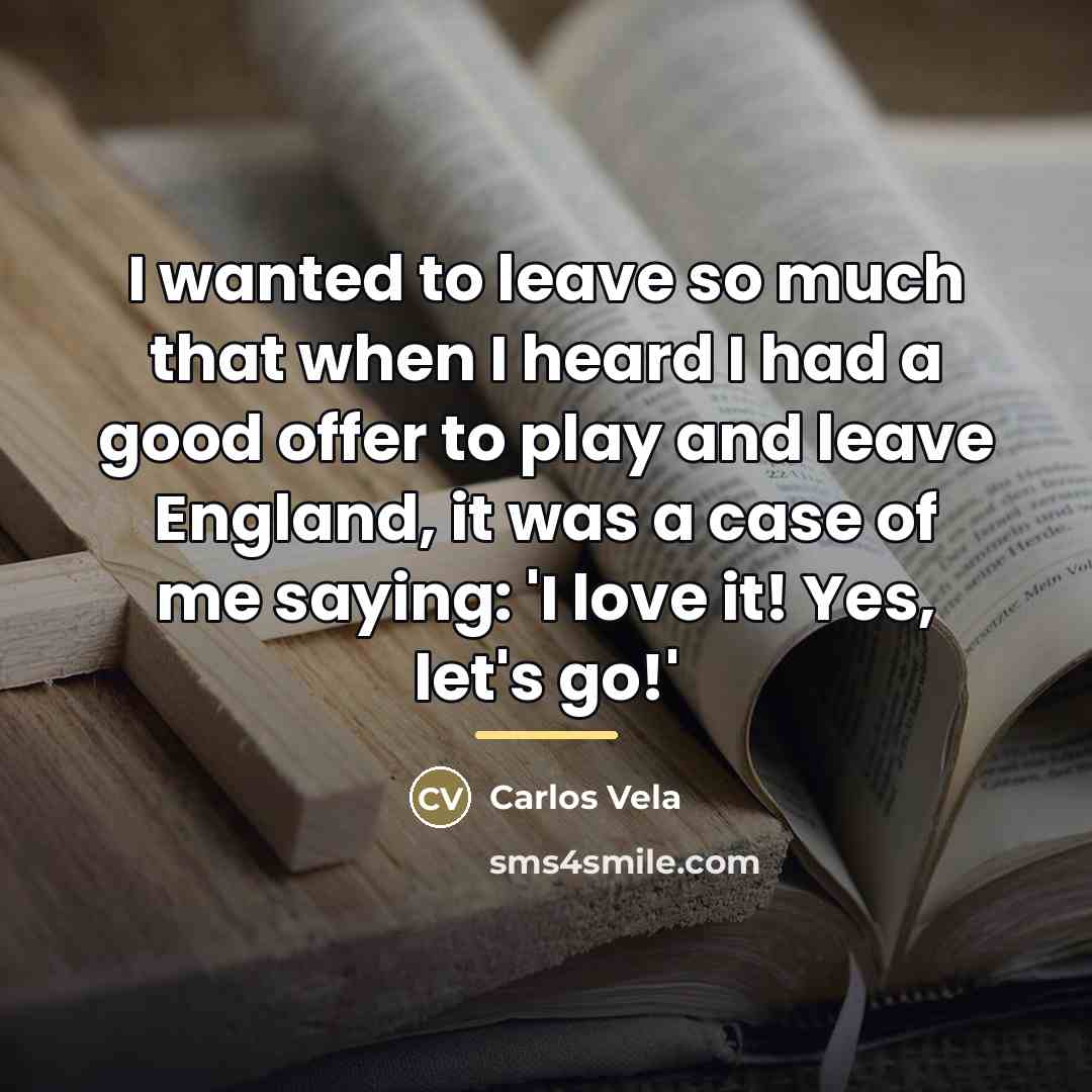“I wanted to leave so much that when I heard…” quote by Carlos Vela