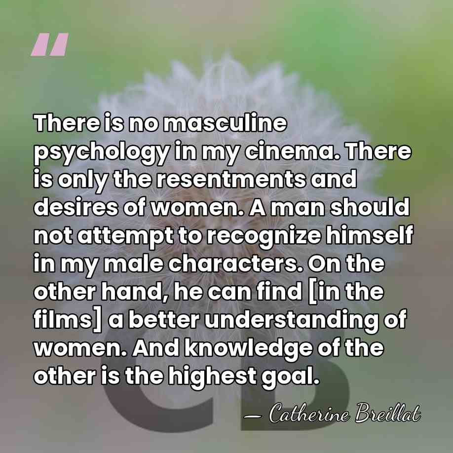 There is no masculine psychology in my cinema. There is only the&hellip; - Catherine Breillat