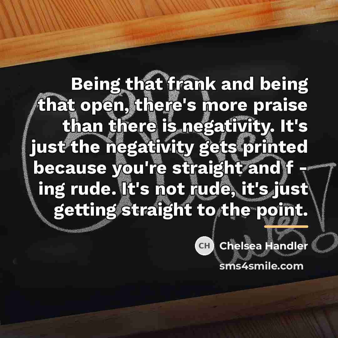 “Being that frank and being that open, there's more praise…” quote by Chelsea Handler
