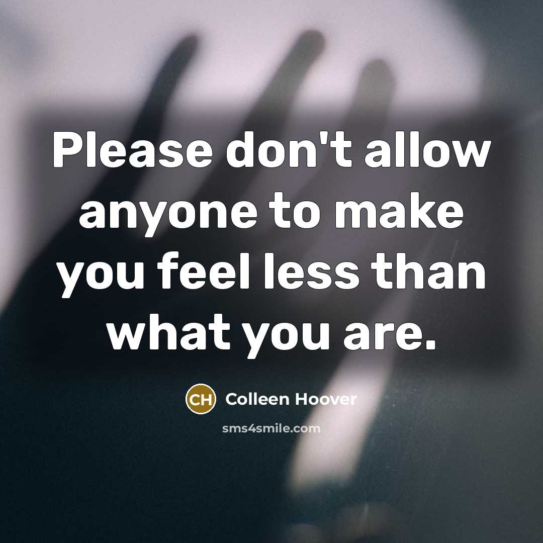 “Please don't allow anyone to make you feel less than…” quote by Colleen Hoover