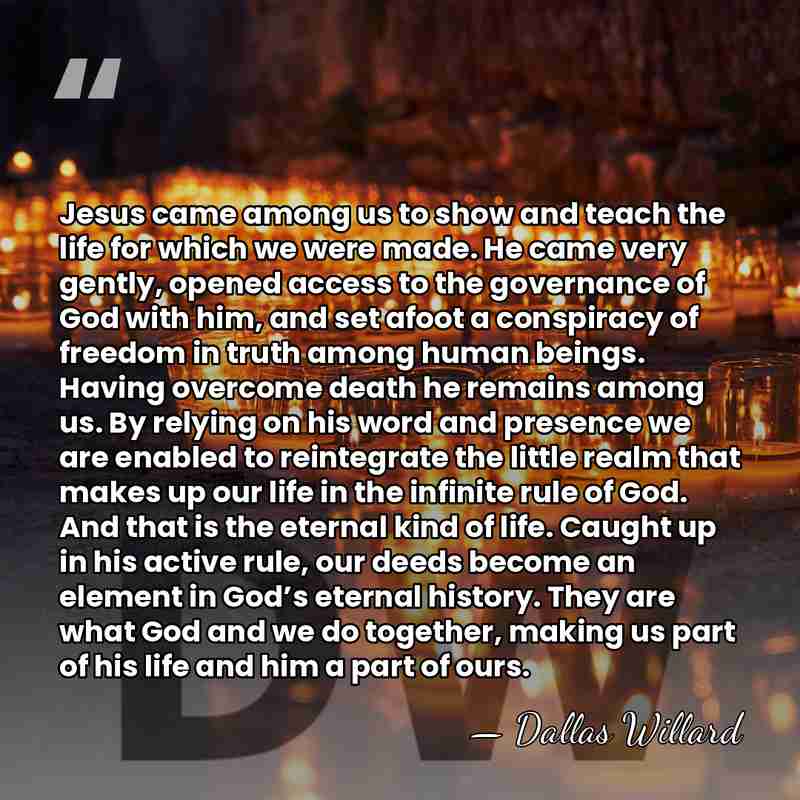 Jesus came among us to show and teach the life for which&hellip; - Dallas Willard