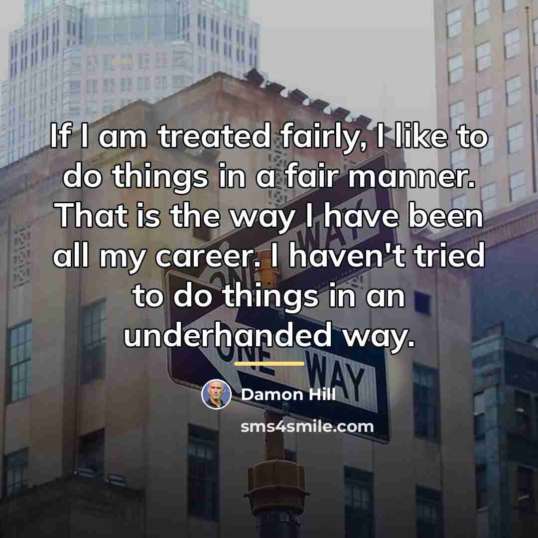 “If I am treated fairly, I like to do things…” quote by Damon Hill