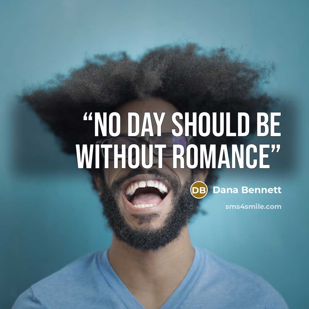 “No day should be without romance” quote by Dana Bennett