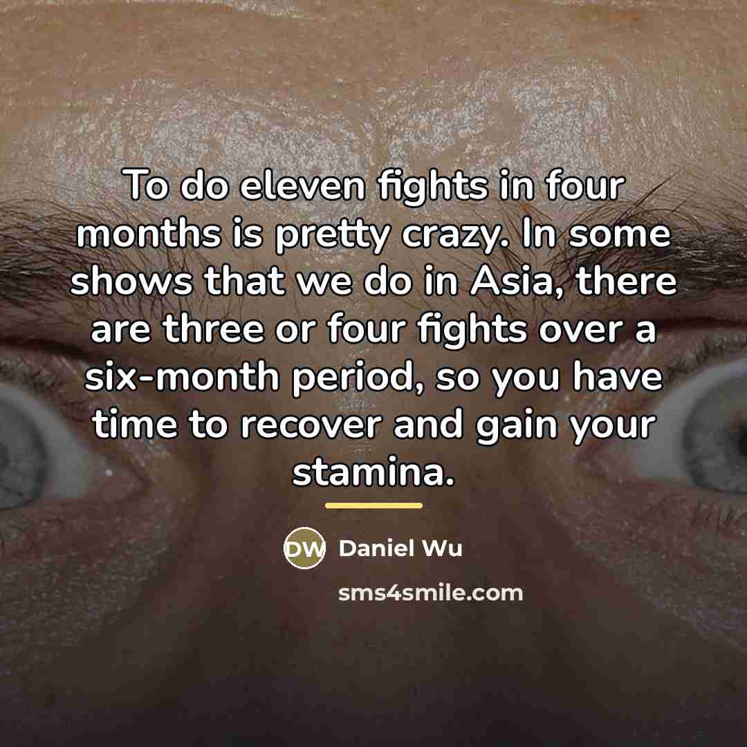 “To do eleven fights in four months is pretty crazy.…” quote by Daniel Wu