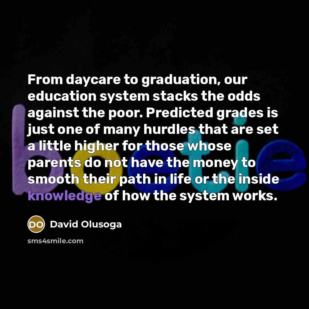 “From daycare to graduation, our education system stacks the odds…” quote by David Olusoga