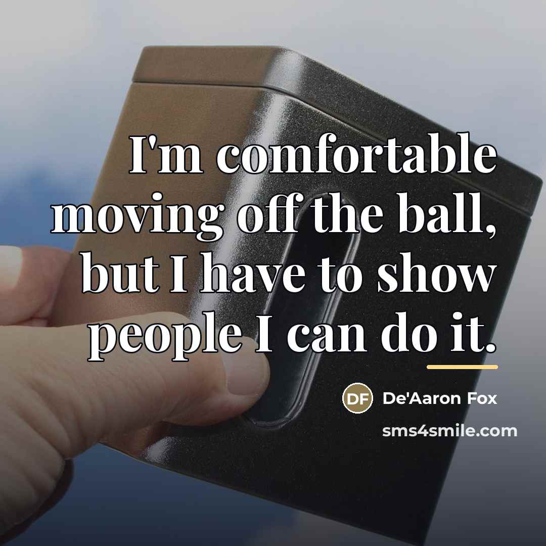 “I'm comfortable moving off the ball, but I have to…” quote by De'Aaron Fox