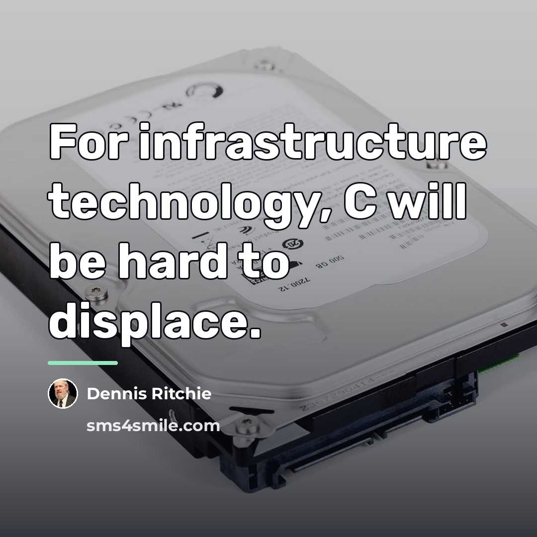 “For infrastructure technology, C will be hard to displace.…” quote by Dennis Ritchie