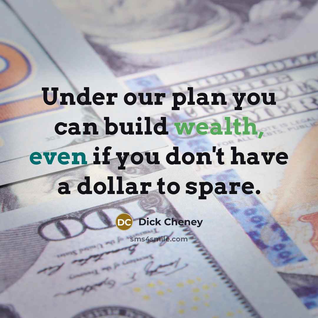 “Under our plan you can build wealth, even if you don't have a dollar to spare.” quote by Dick Cheney