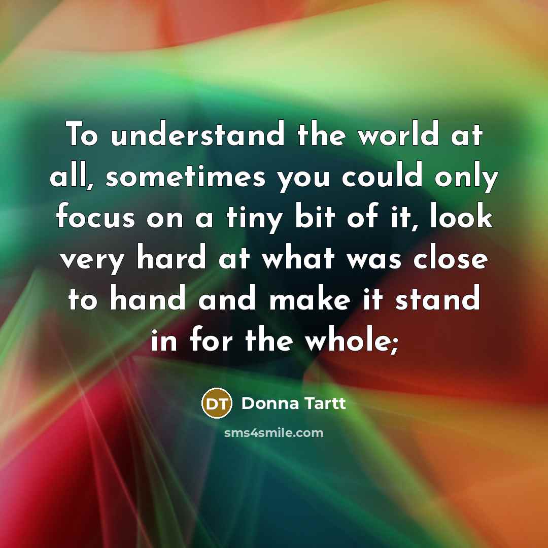 “To understand the world at all, sometimes you could only…” quote by Donna Tartt