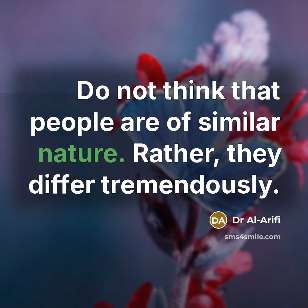 “Do not think that people are of similar nature. Rather, they differ tremendously.” quote by Dr Al-Arifi