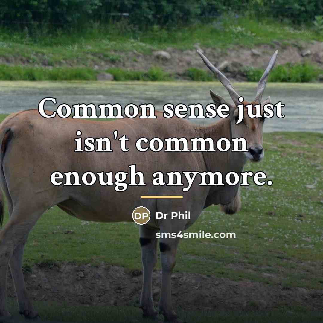 “Common sense just isn't common enough anymore.…” quote by Dr Phil