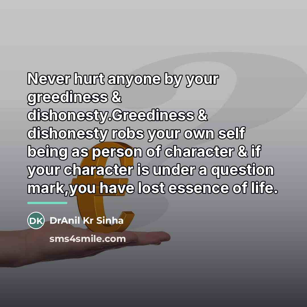 “Never hurt anyone by your greediness & dishonesty.Greediness & dishonesty…” quote by DrAnil Kr Sinha