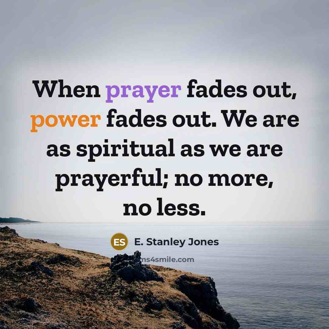 “When prayer fades out, power fades out. We are as…” quote by E. Stanley Jones