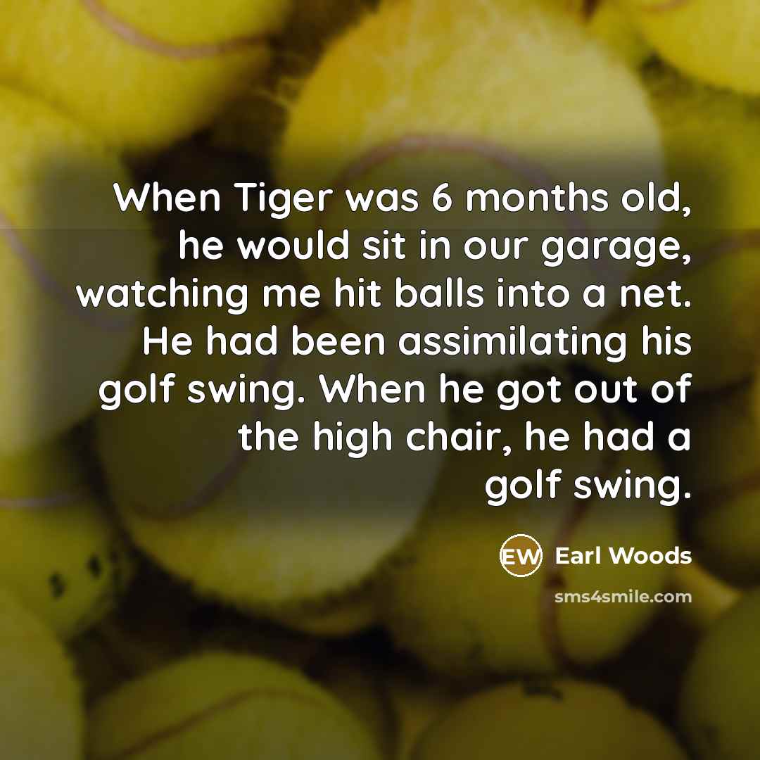 “When Tiger was 6 months old, he would sit in…” quote by Earl Woods