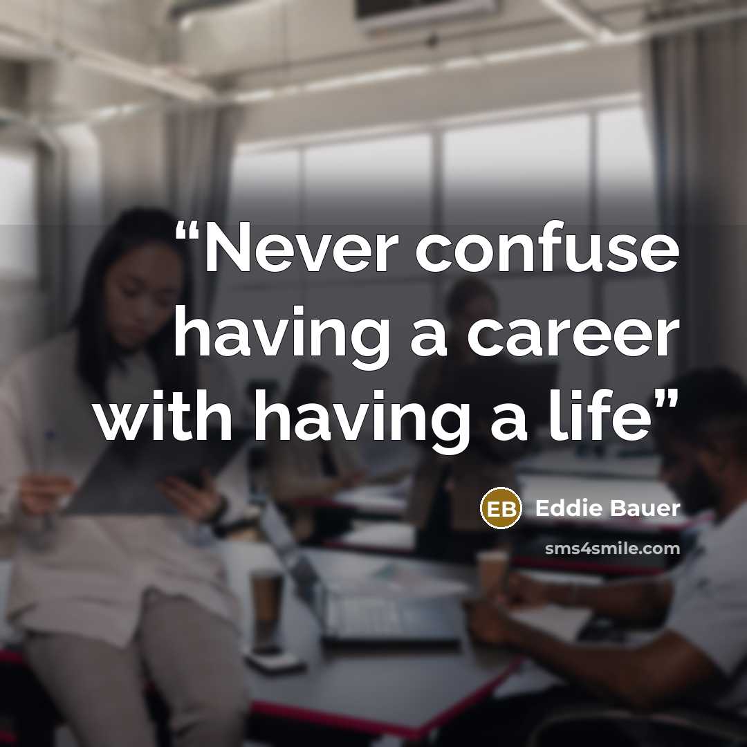“Never confuse having a career with having a life” quote by Eddie Bauer