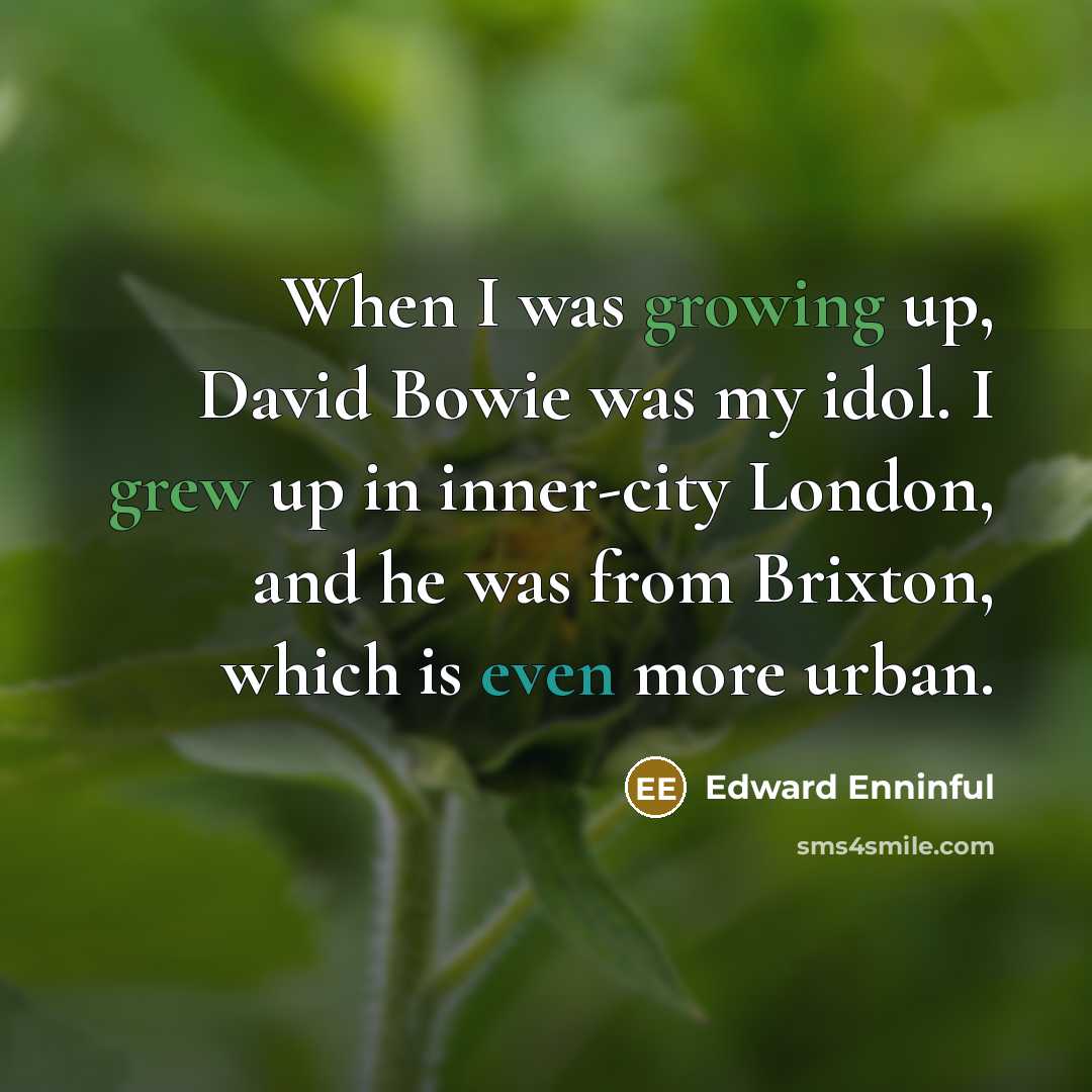 “When I was growing up, David Bowie was my idol. I grew up in inner-city London, and he was from Brixton, which is even more urban.” quote by Edward Enninful
