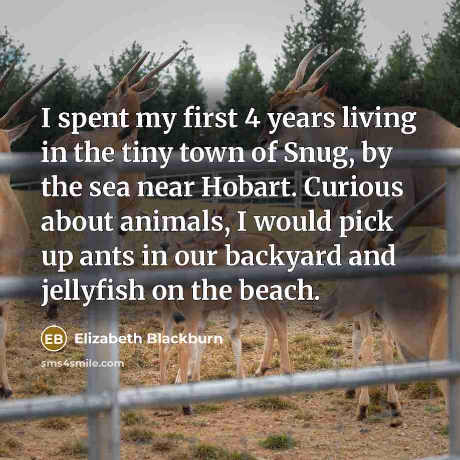 “I spent my first 4 years living in the tiny…” quote by Elizabeth Blackburn