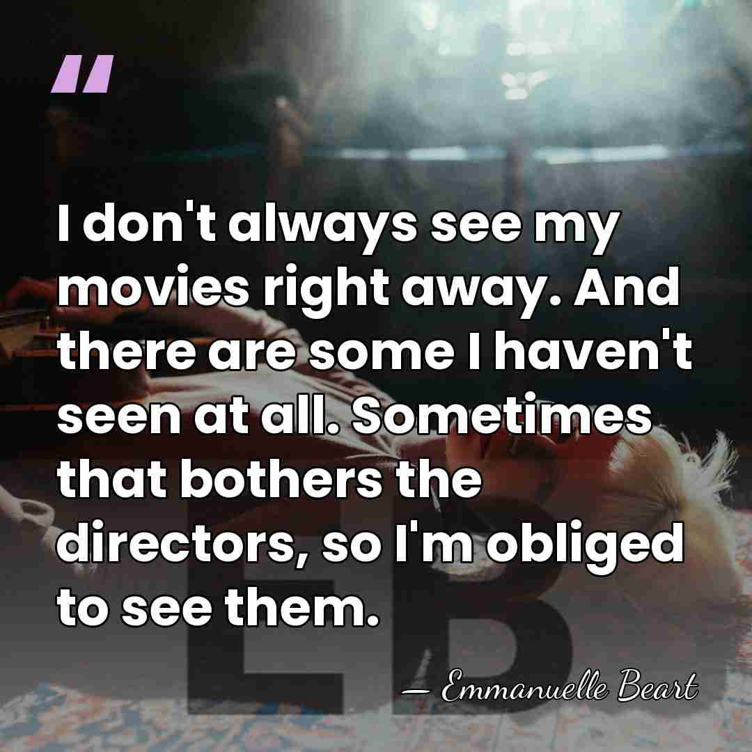 I don't always see my movies right away. And there are some&hellip; - Emmanuelle Beart