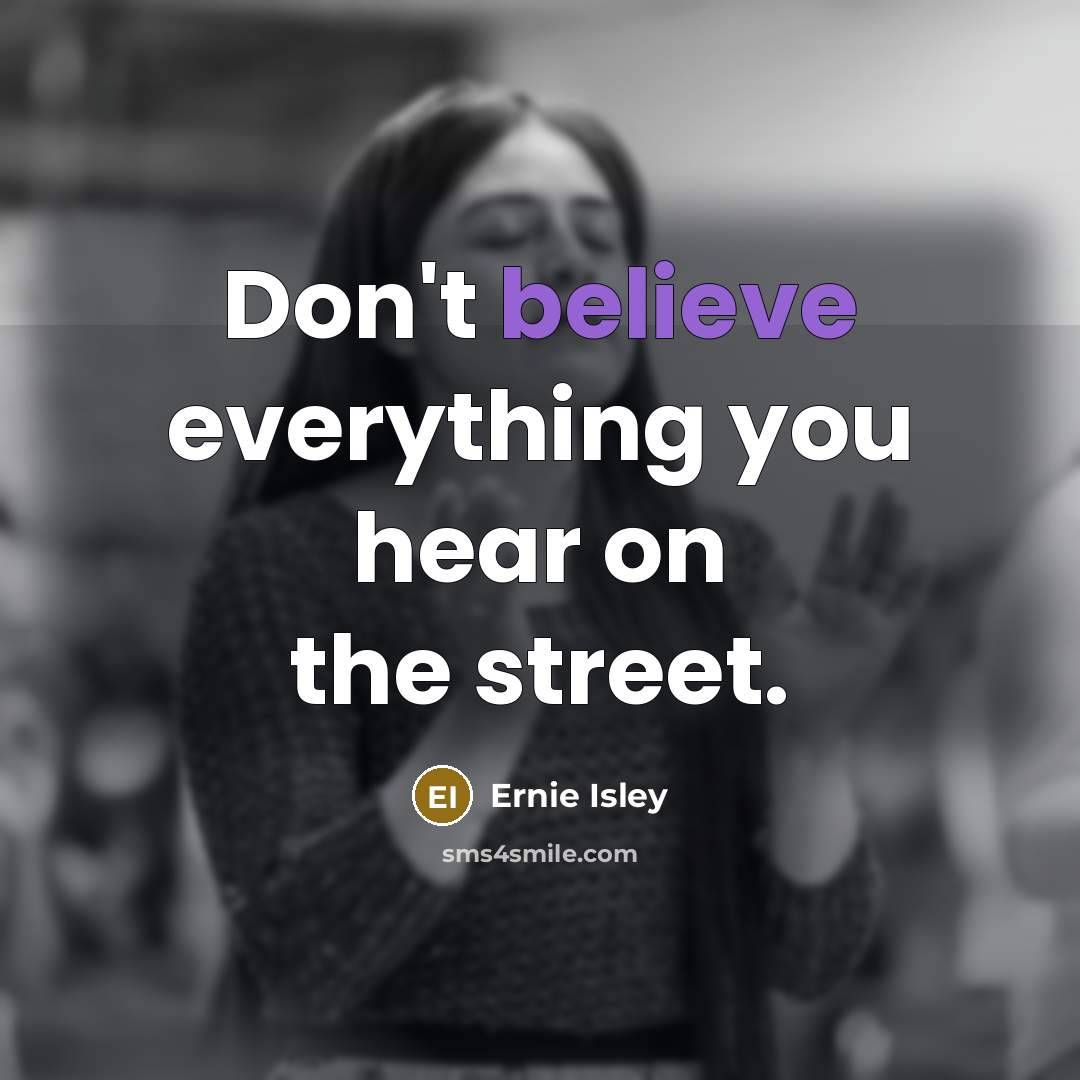 “Don't believe everything you hear on the street.…” quote by Ernie Isley