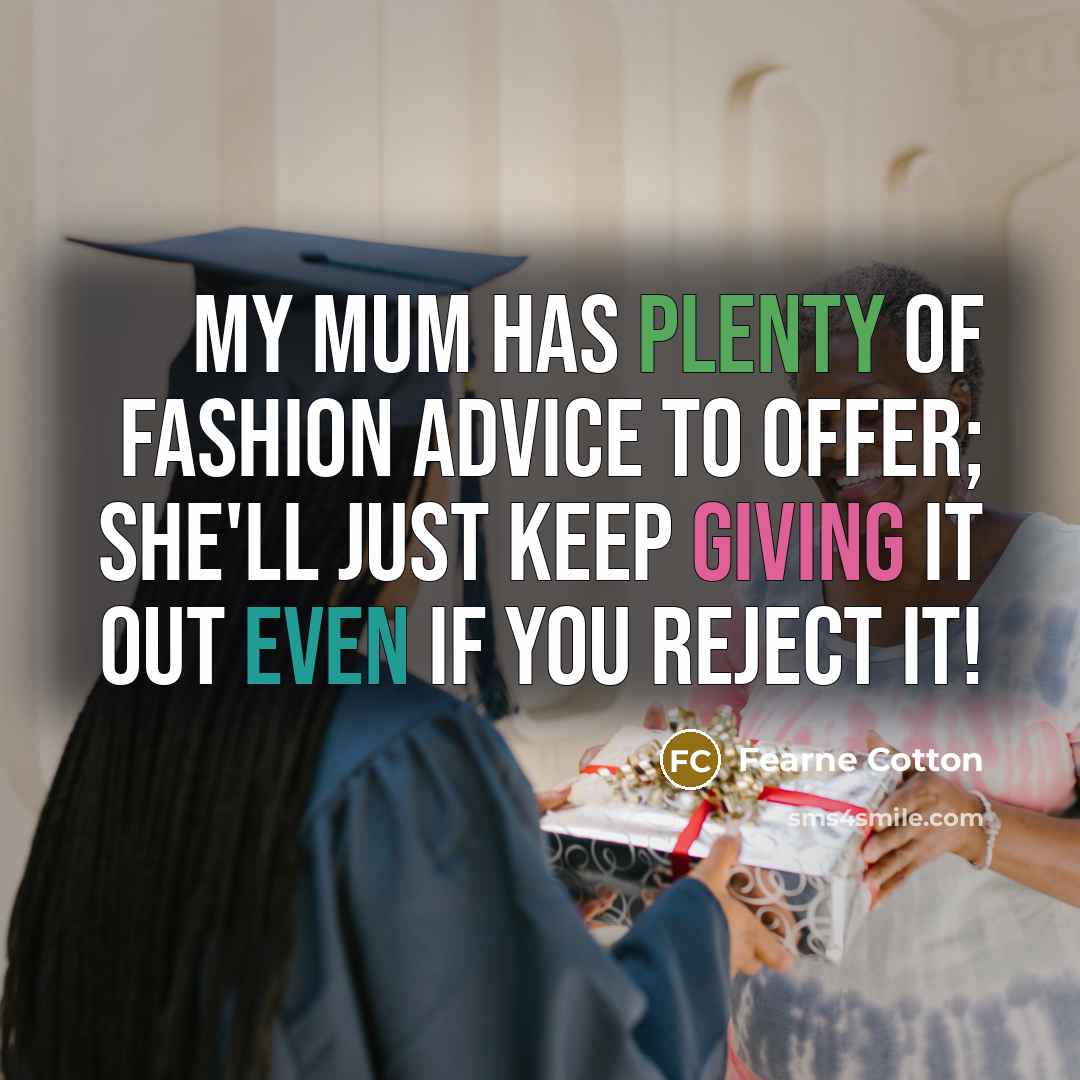 “My mum has plenty of fashion advice to offer; she'll…” quote by Fearne Cotton