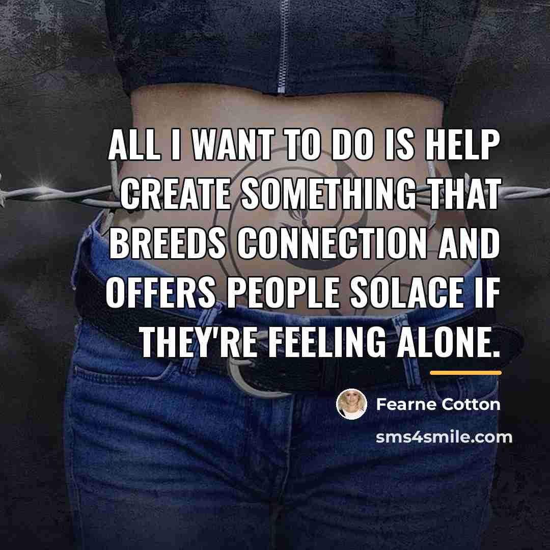 “All I want to do is help create something that…” quote by Fearne Cotton