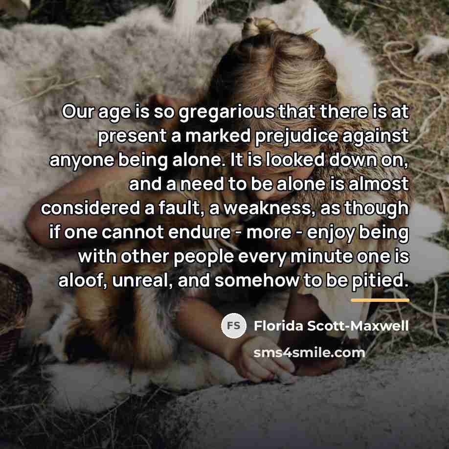 “Our age is so gregarious that there is at present…” quote by Florida Scott-Maxwell
