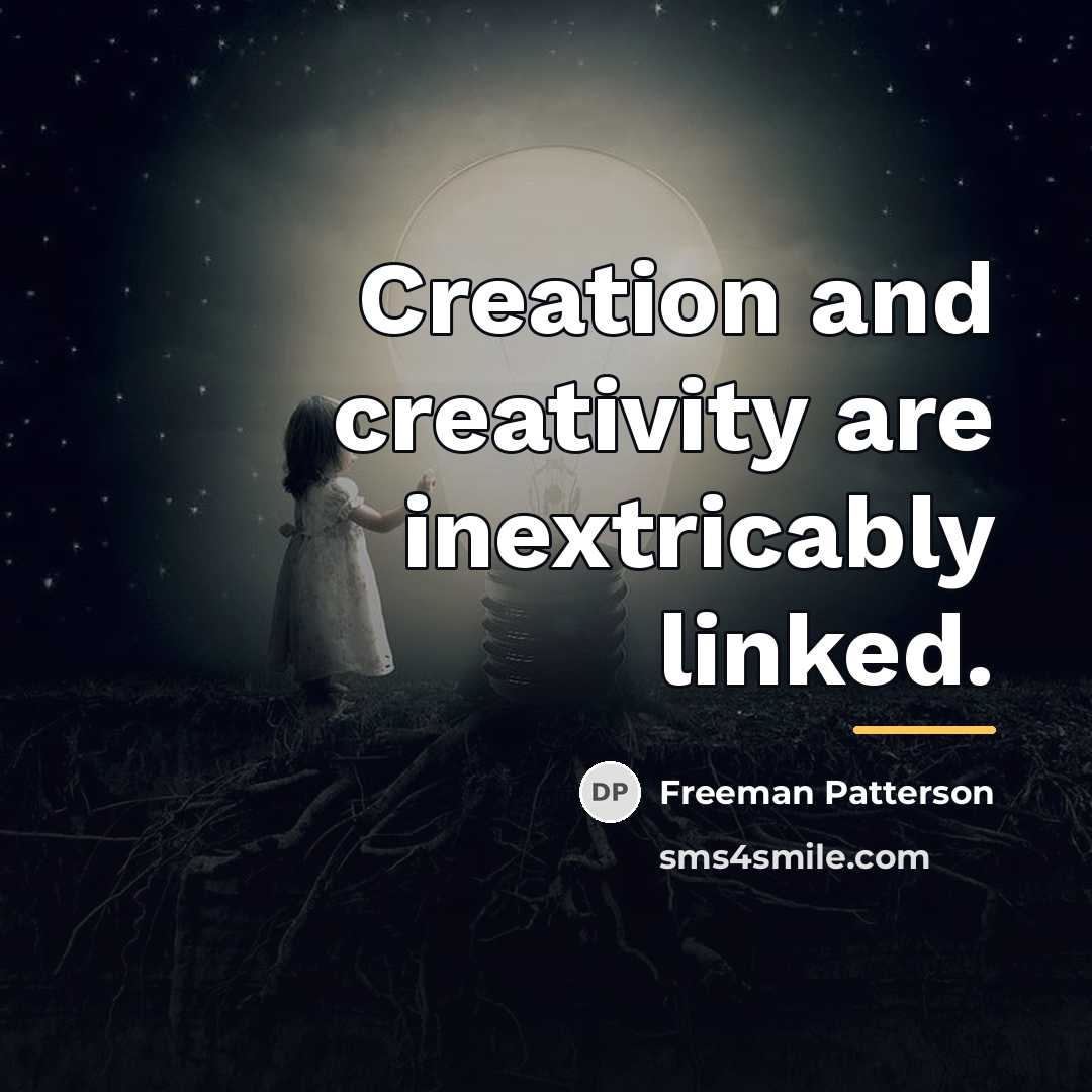 “Creation and creativity are inextricably linked.…” quote by Freeman Patterson
