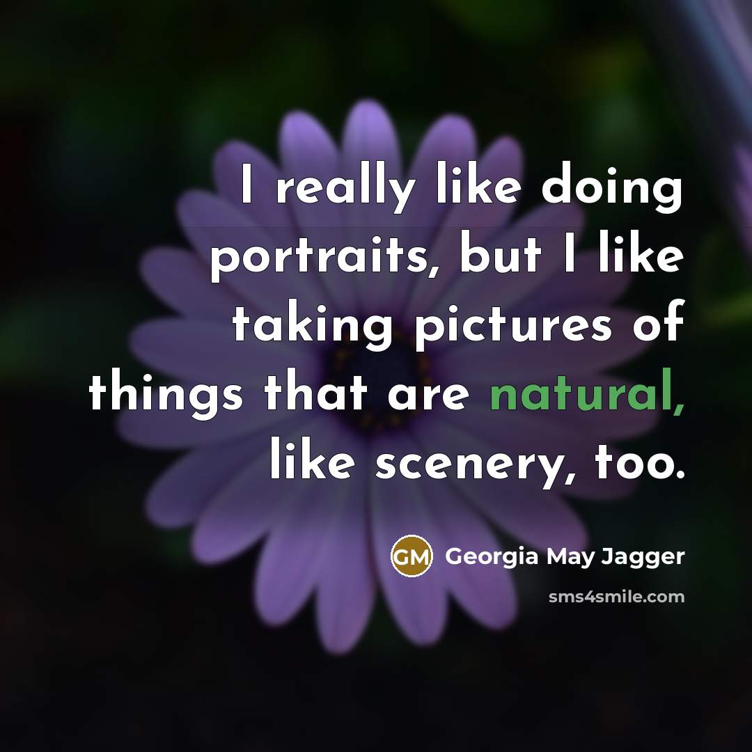 “I really like doing portraits, but I like taking pictures…” quote by Georgia May Jagger