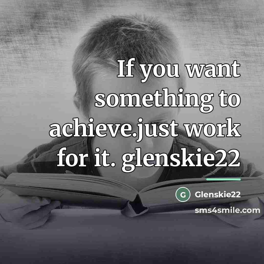 “If you want something to achieve.just work for it. glenskie22…” quote by Glenskie22