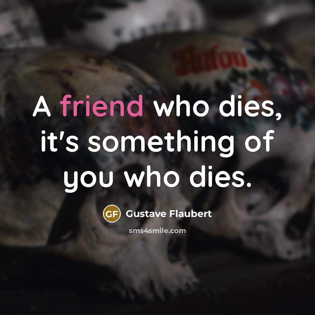 “A friend who dies, it's something of you who dies.…” quote by Gustave Flaubert