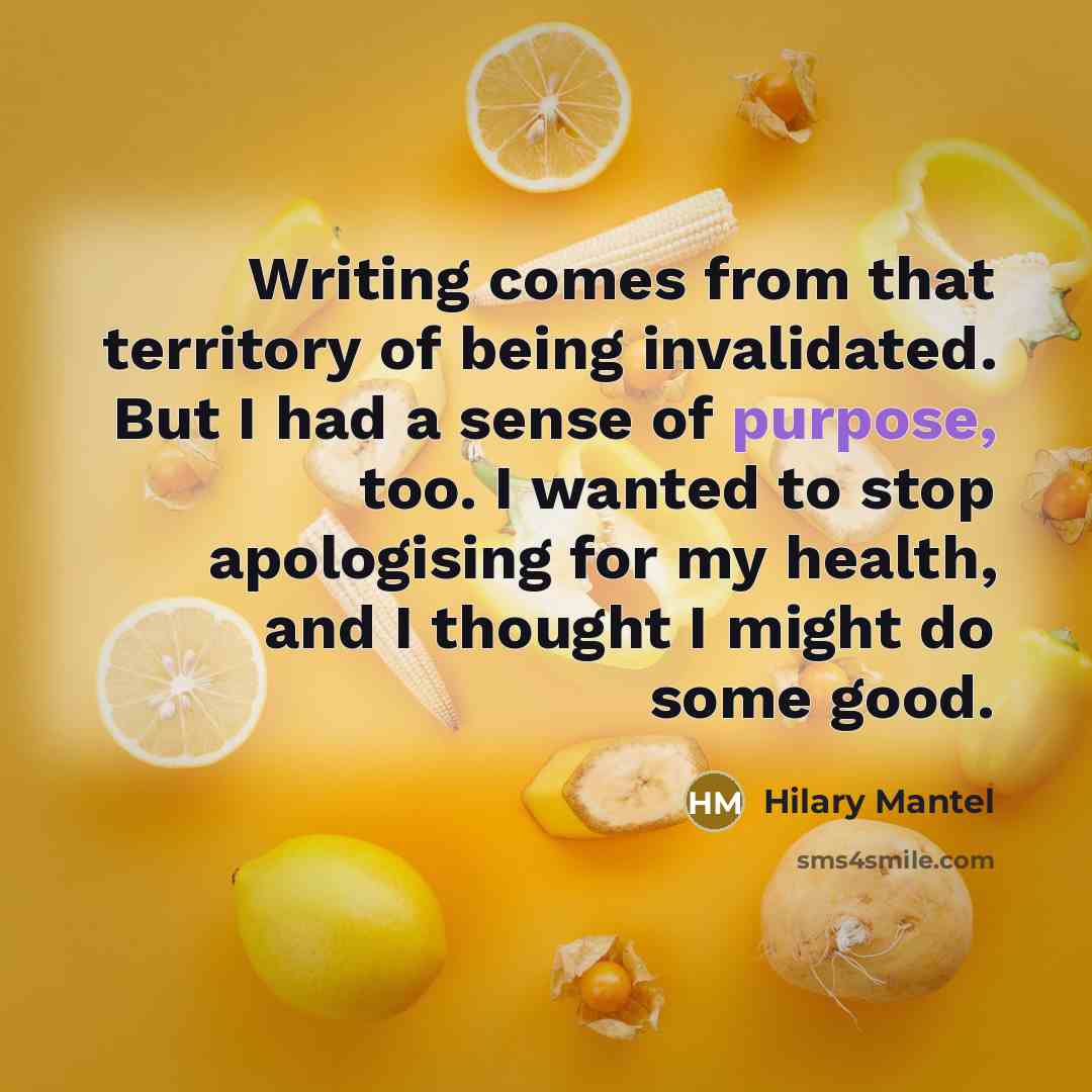 “Writing comes from that territory of being invalidated. But I…” quote by Hilary Mantel