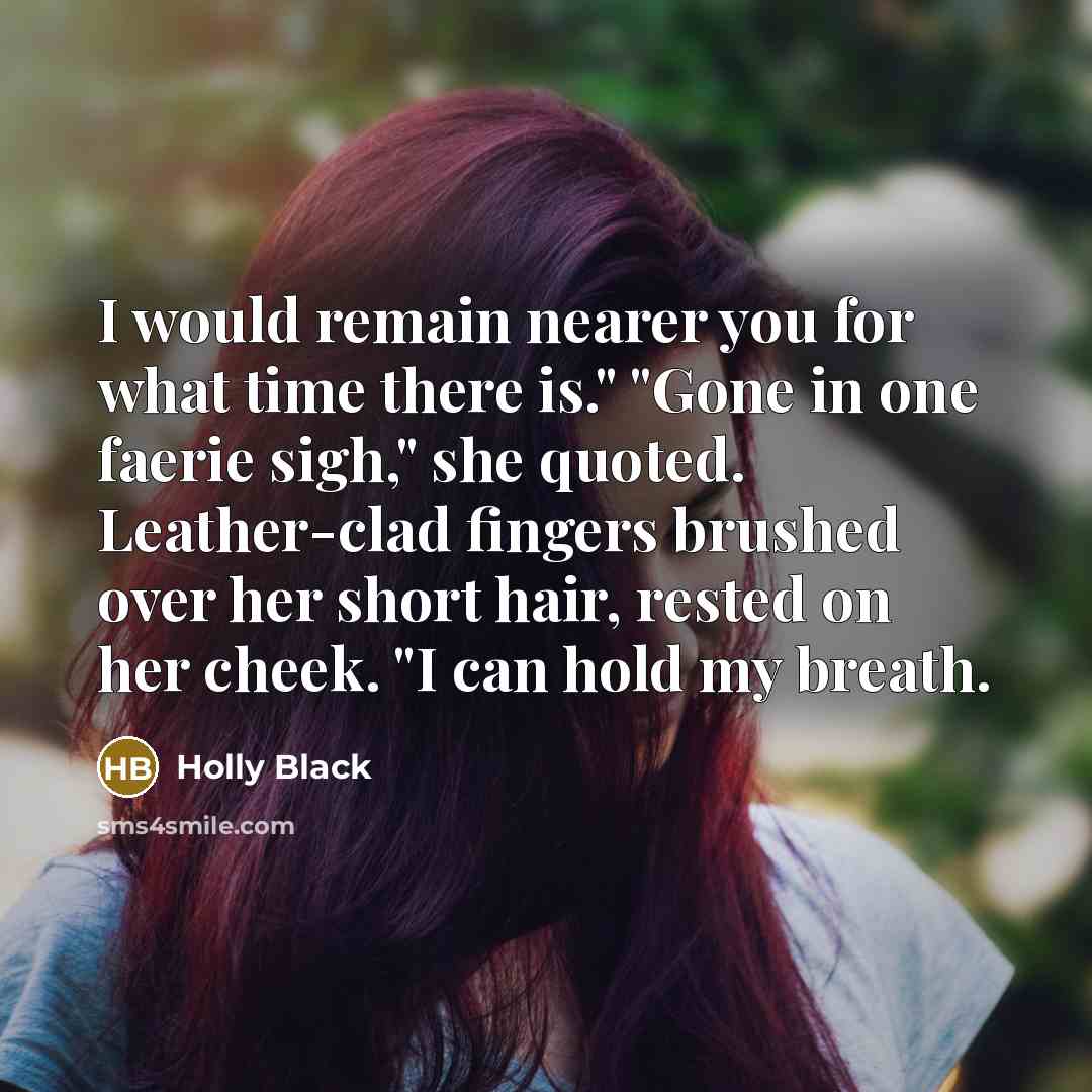 “I would remain nearer you for what time there is."…” quote by Holly Black