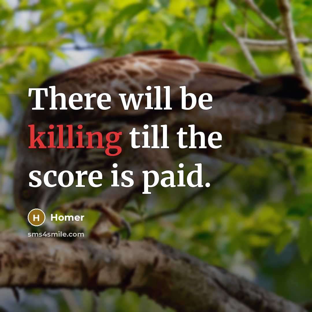 “There will be killing till the score is paid.…” quote by Homer