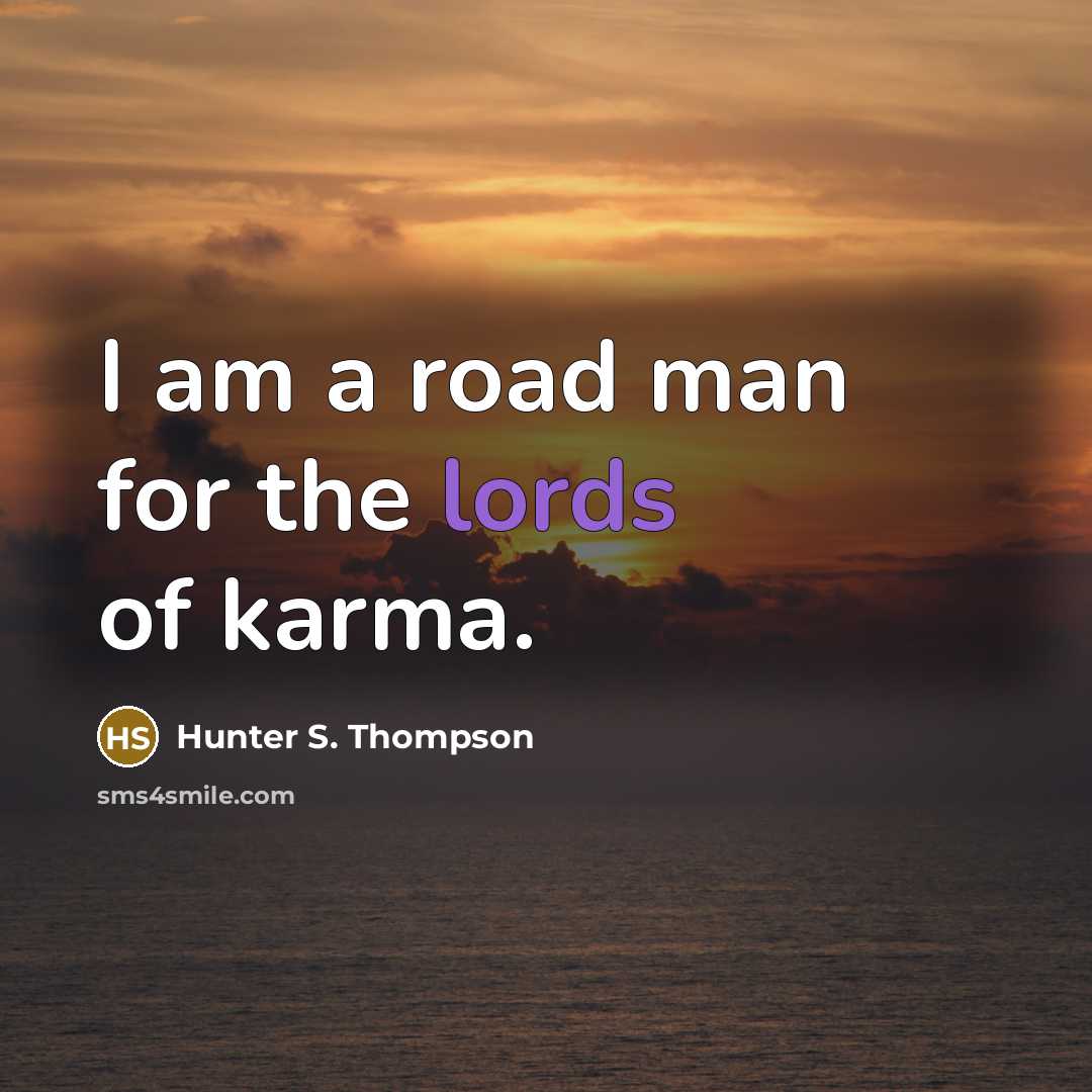 “I am a road man for the lords of karma.…” quote by Hunter S. Thompson