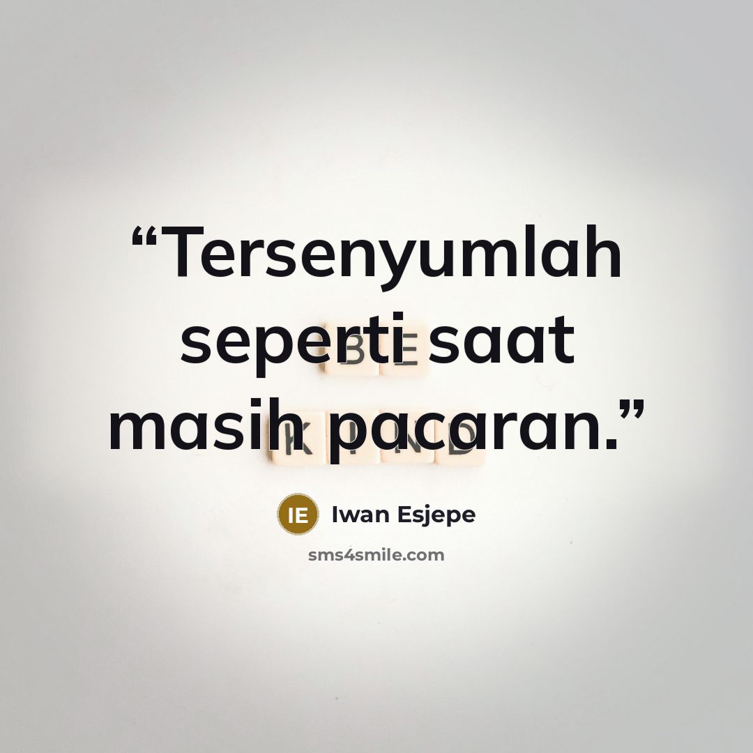 “Tersenyumlah seperti saat masih pacaran.” quote by Iwan Esjepe